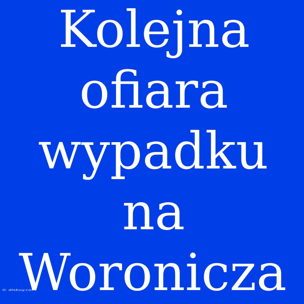 Kolejna Ofiara Wypadku Na Woronicza