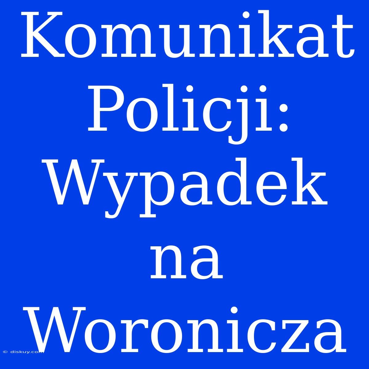 Komunikat Policji: Wypadek Na Woronicza