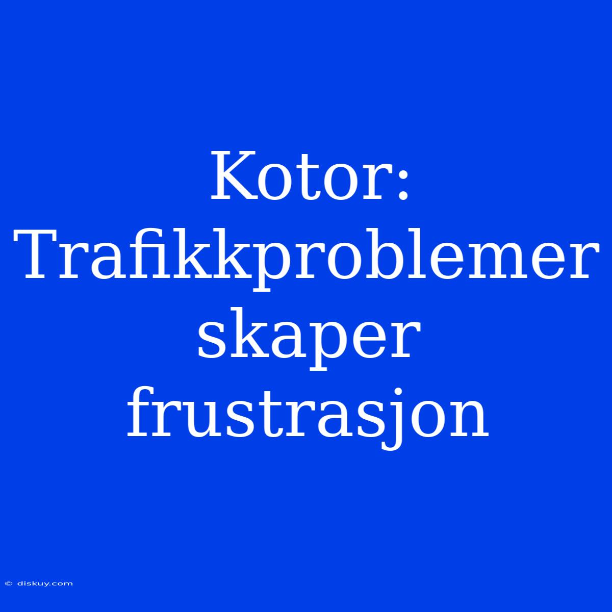 Kotor: Trafikkproblemer Skaper Frustrasjon