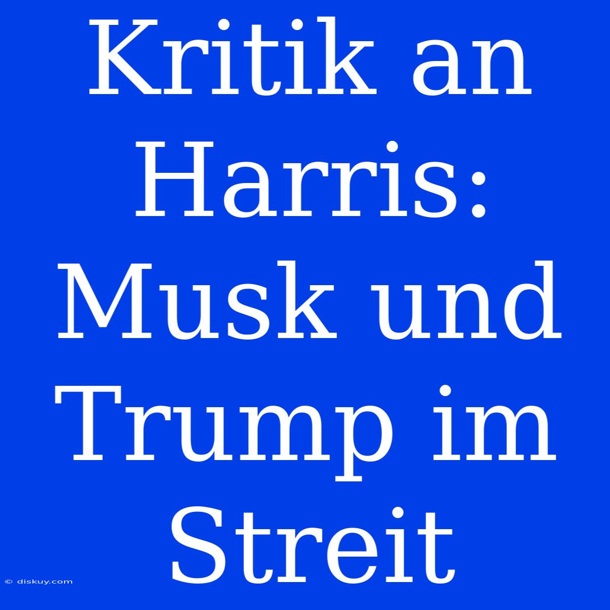 Kritik An Harris: Musk Und Trump Im Streit