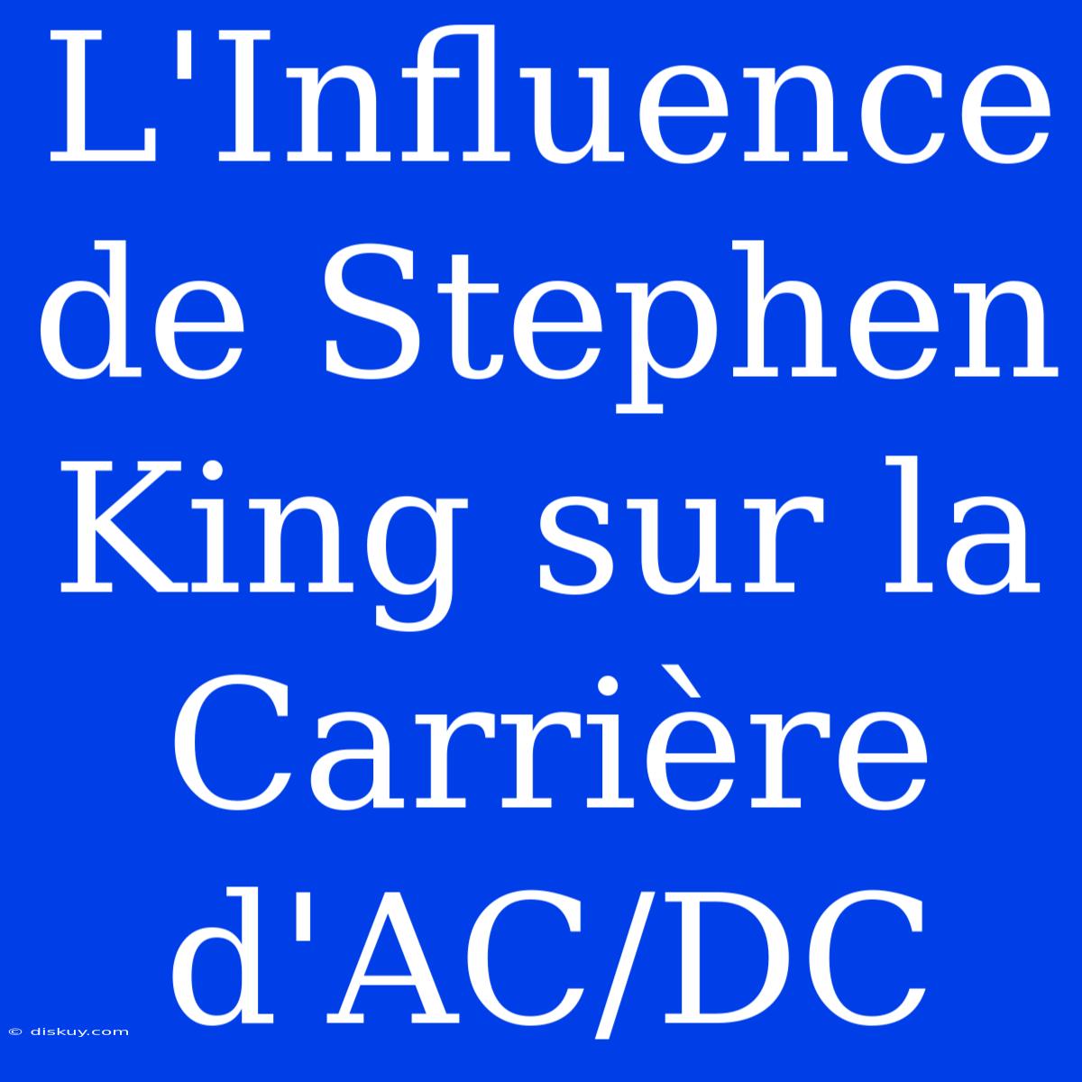 L'Influence De Stephen King Sur La Carrière D'AC/DC