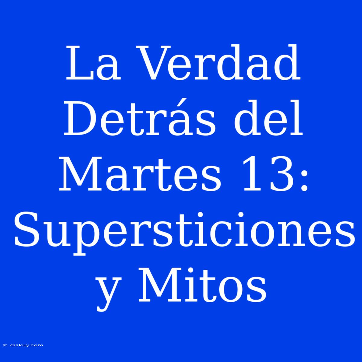 La Verdad Detrás Del Martes 13: Supersticiones Y Mitos