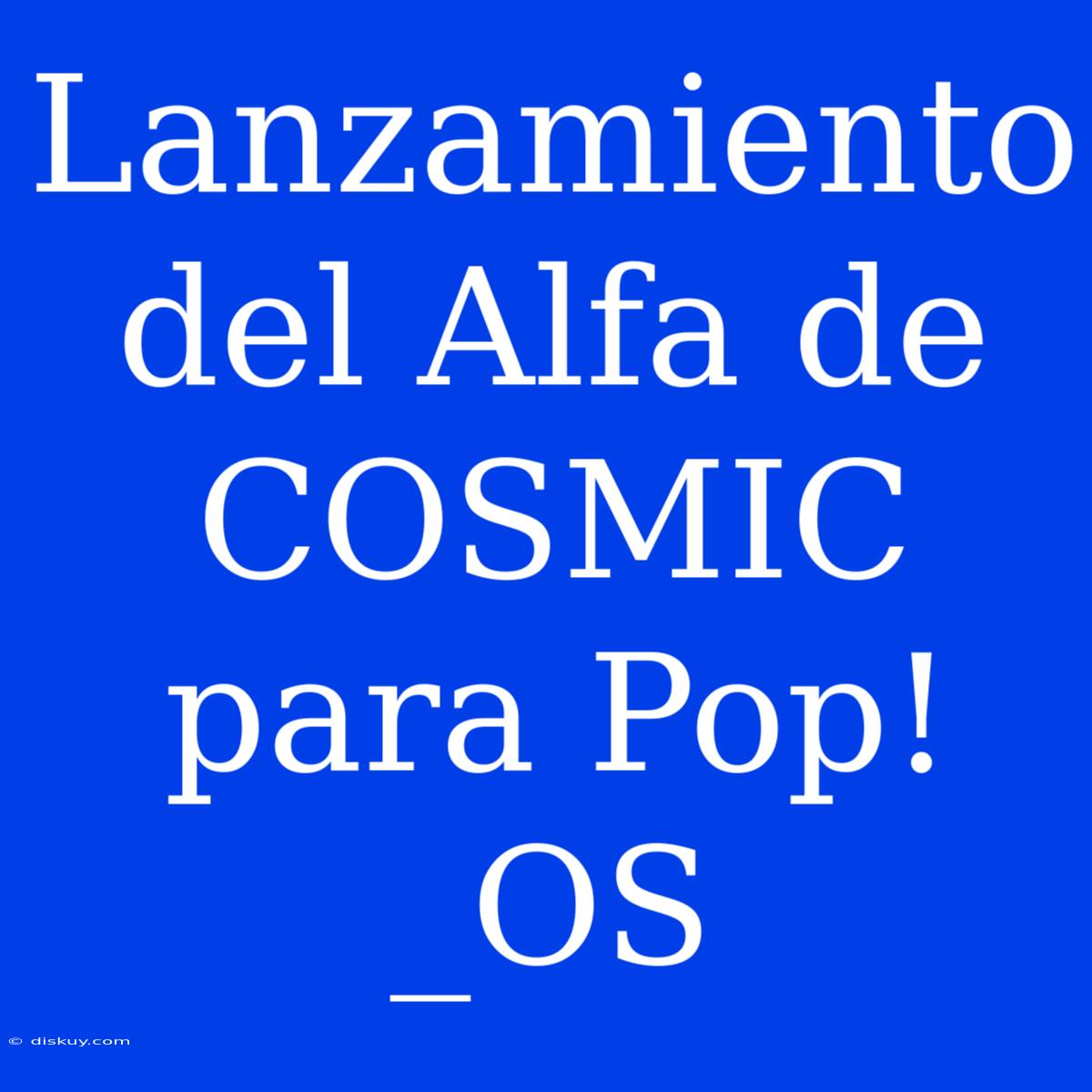 Lanzamiento Del Alfa De COSMIC Para Pop!_OS