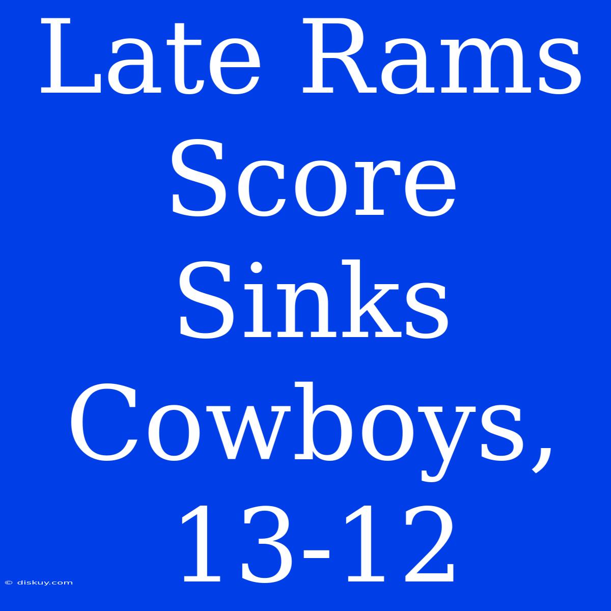 Late Rams Score Sinks Cowboys, 13-12