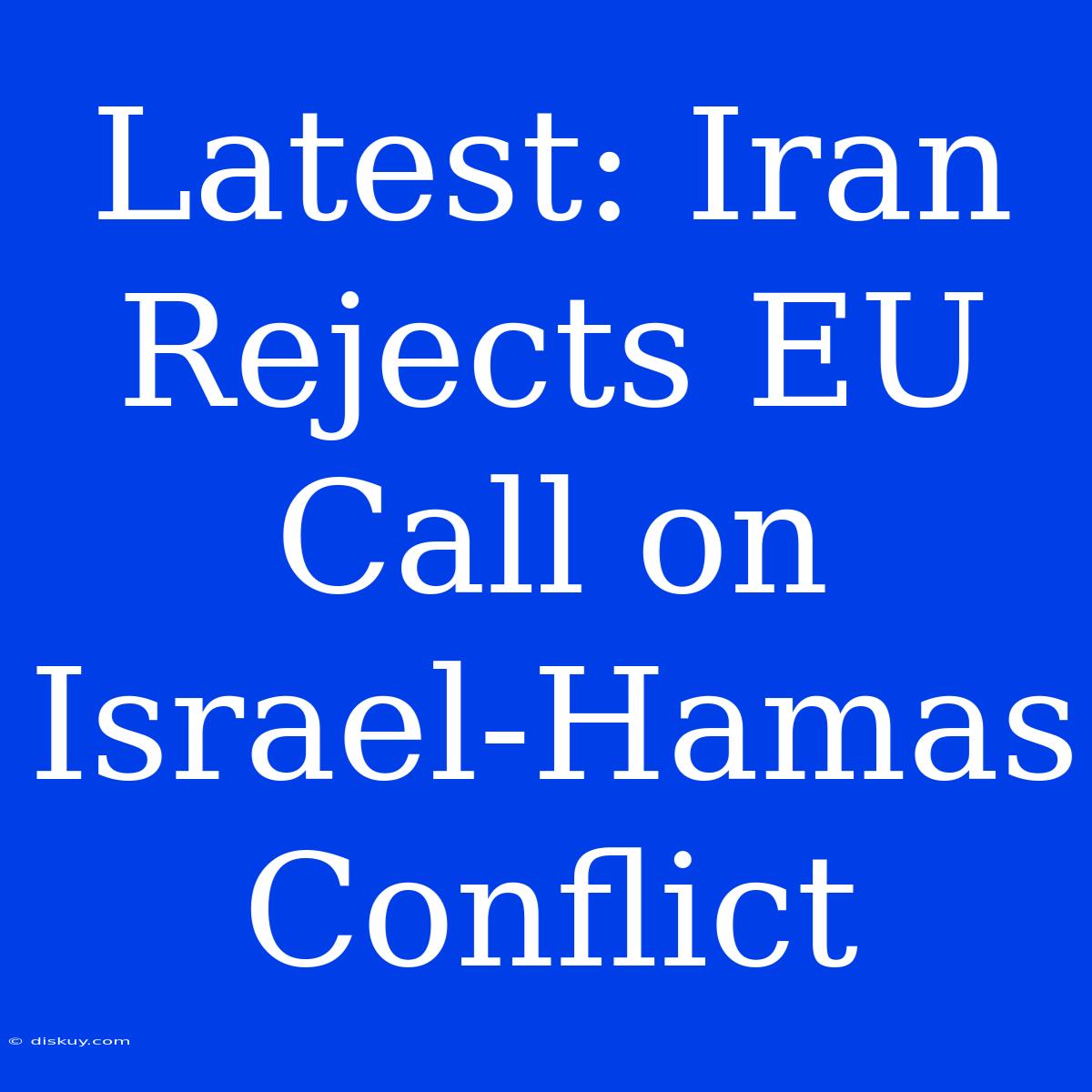 Latest: Iran Rejects EU Call On Israel-Hamas Conflict