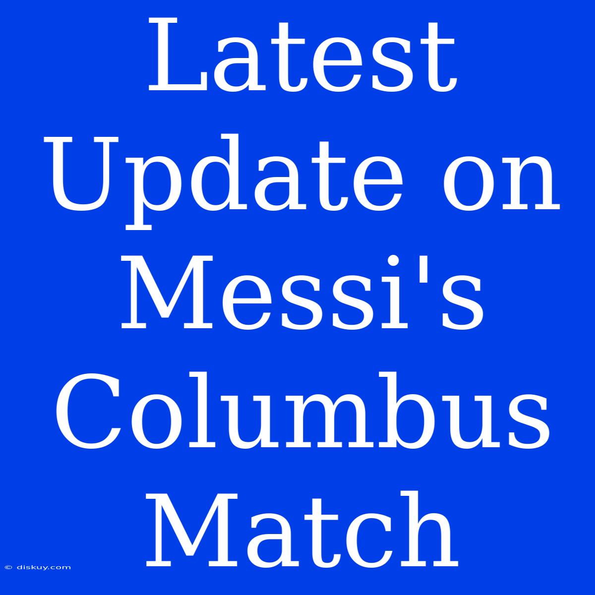 Latest Update On Messi's Columbus Match