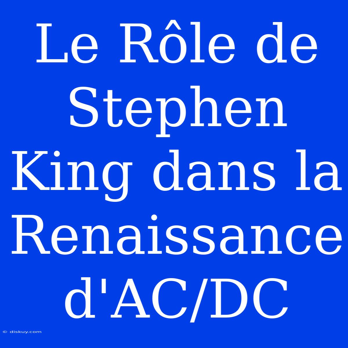 Le Rôle De Stephen King Dans La Renaissance D'AC/DC