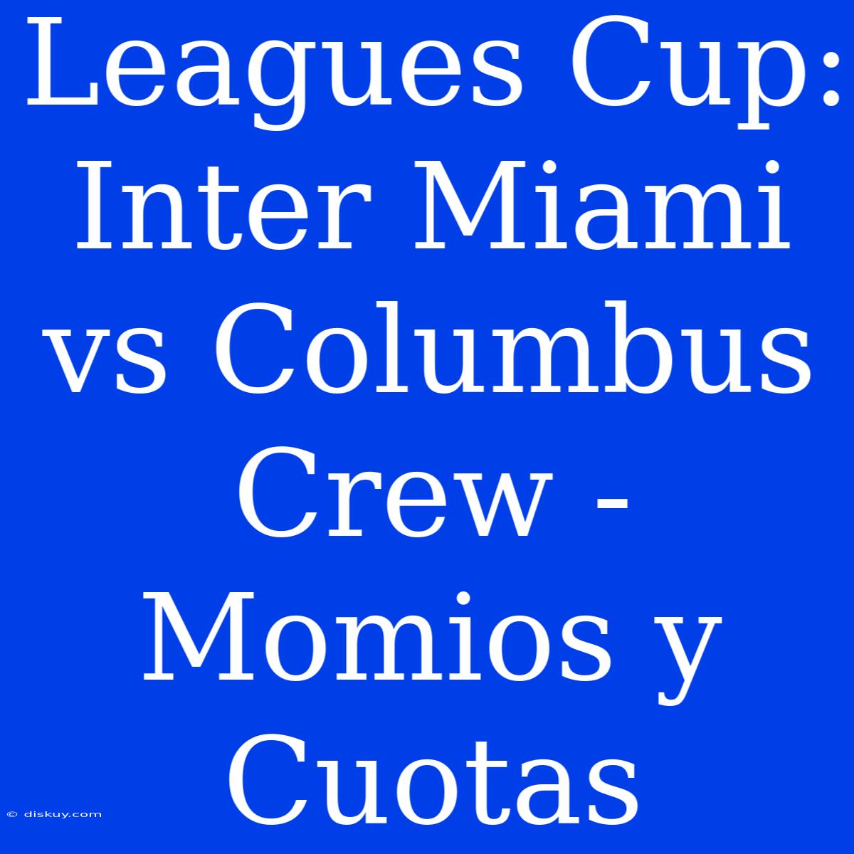 Leagues Cup: Inter Miami Vs Columbus Crew - Momios Y Cuotas