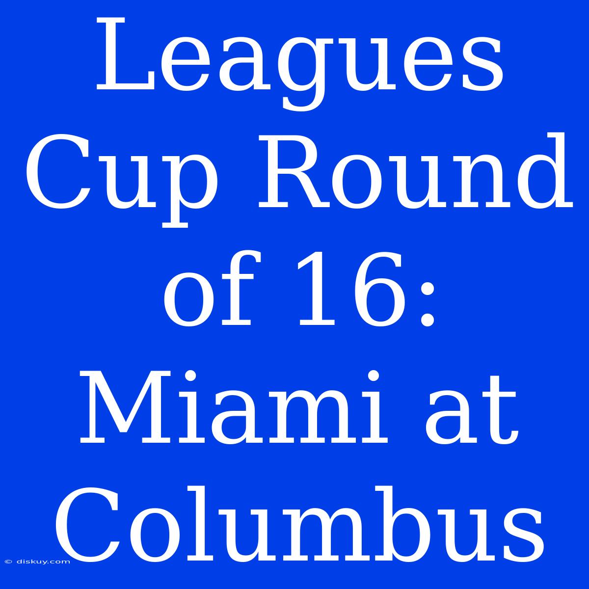 Leagues Cup Round Of 16: Miami At Columbus