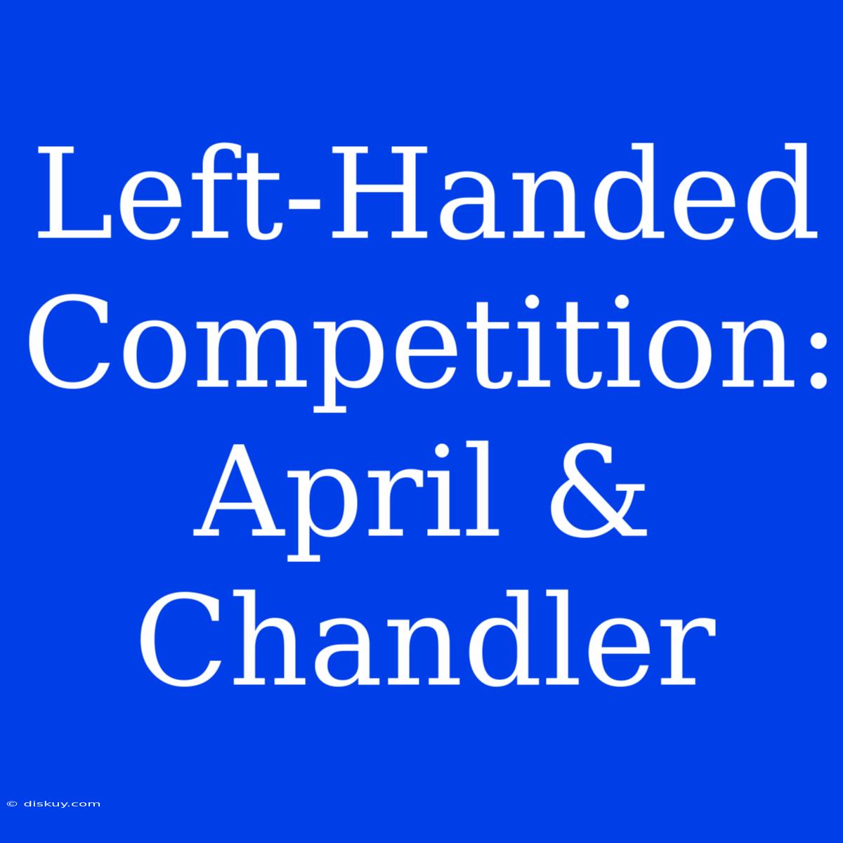 Left-Handed Competition: April & Chandler