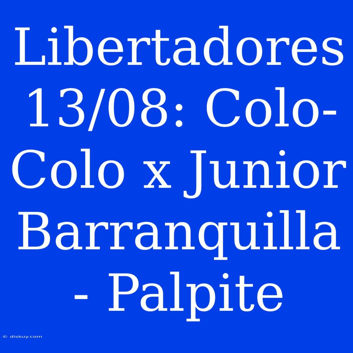 Libertadores 13/08: Colo-Colo X Junior Barranquilla - Palpite