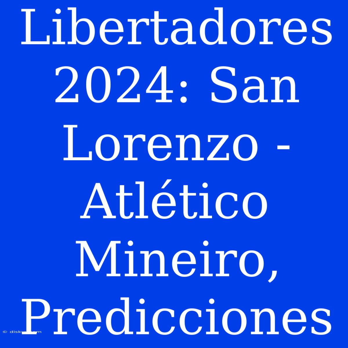 Libertadores 2024: San Lorenzo - Atlético Mineiro, Predicciones