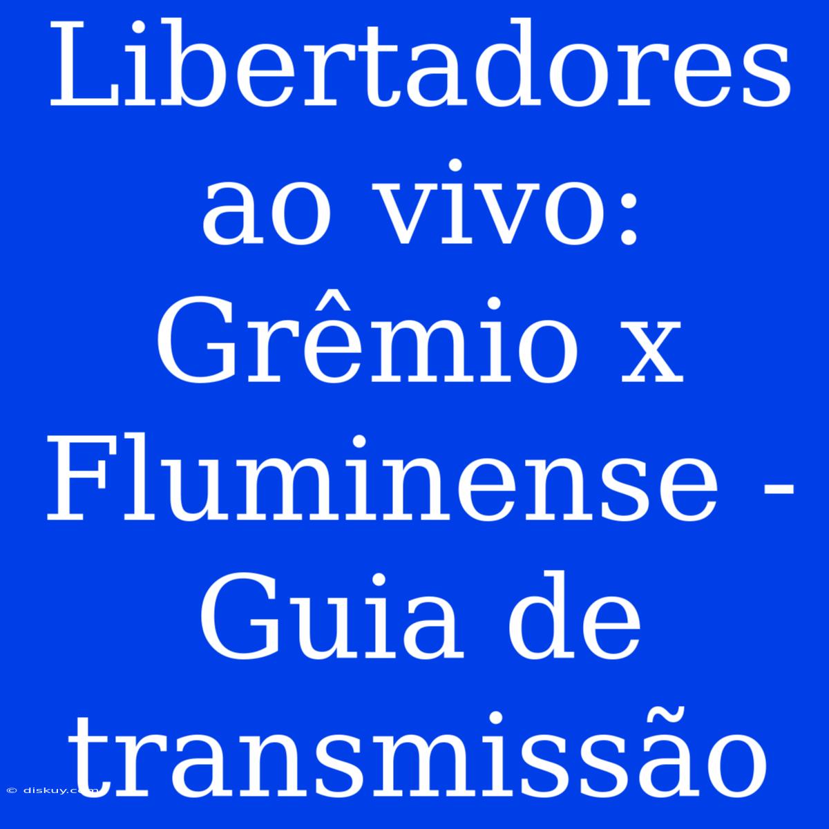 Libertadores Ao Vivo: Grêmio X Fluminense - Guia De Transmissão