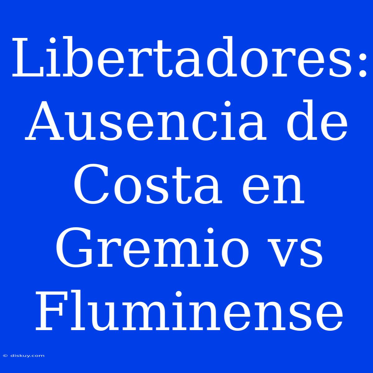 Libertadores: Ausencia De Costa En Gremio Vs Fluminense