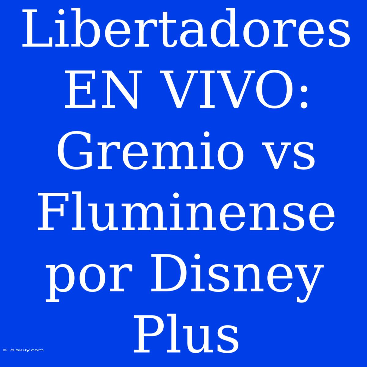 Libertadores EN VIVO: Gremio Vs Fluminense Por Disney Plus