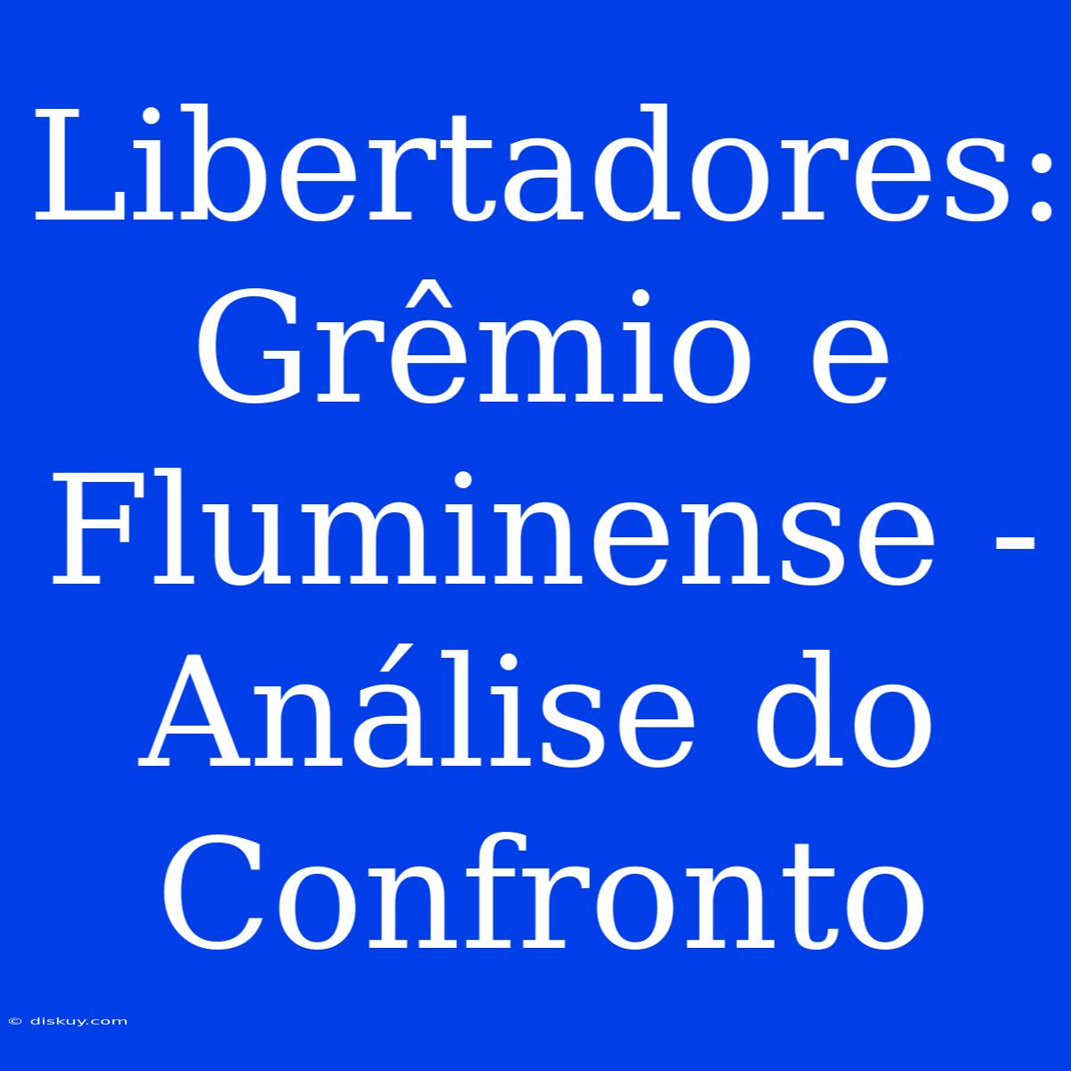 Libertadores: Grêmio E Fluminense - Análise Do Confronto