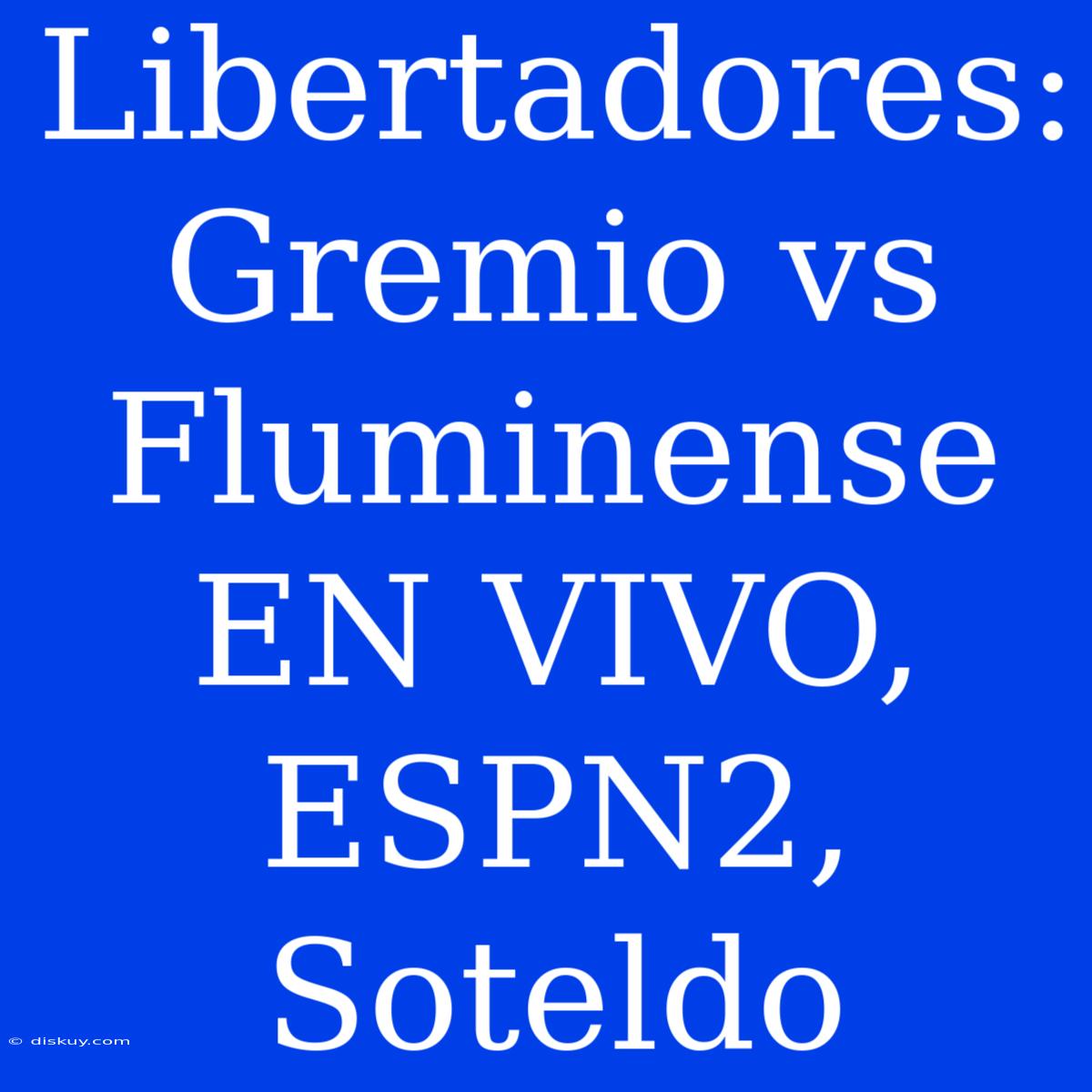 Libertadores: Gremio Vs Fluminense EN VIVO, ESPN2, Soteldo