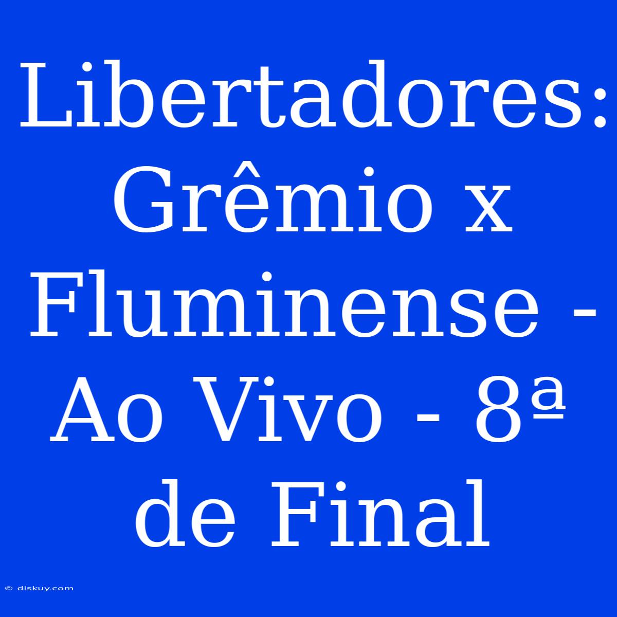 Libertadores: Grêmio X Fluminense - Ao Vivo - 8ª De Final