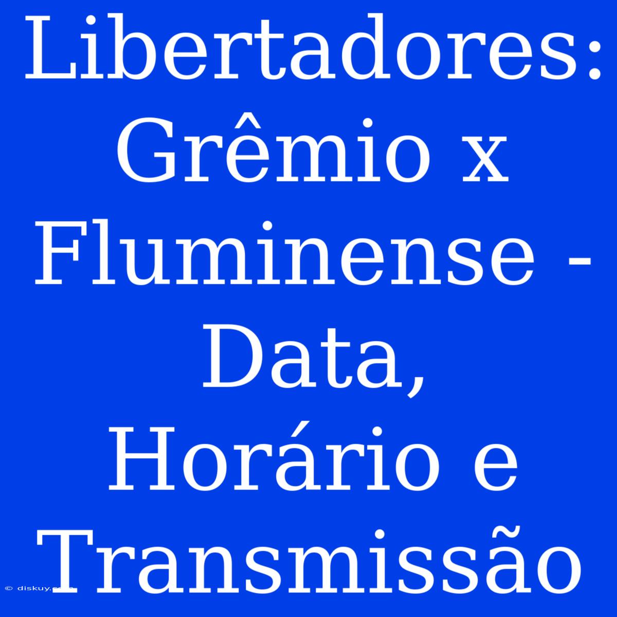 Libertadores: Grêmio X Fluminense - Data, Horário E Transmissão