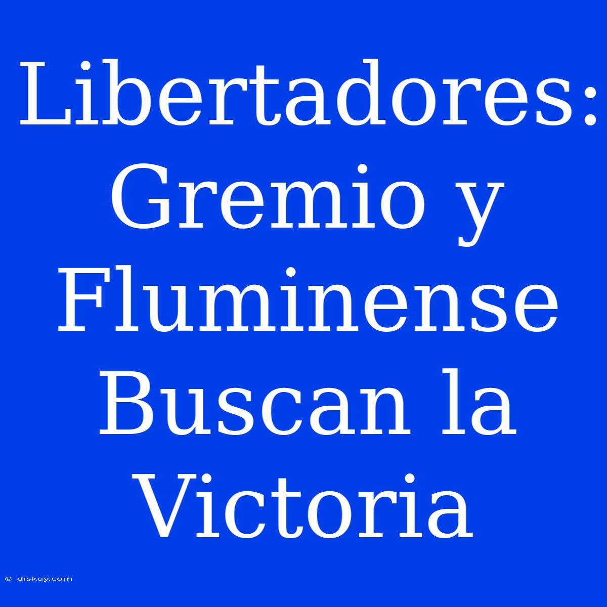 Libertadores: Gremio Y Fluminense Buscan La Victoria