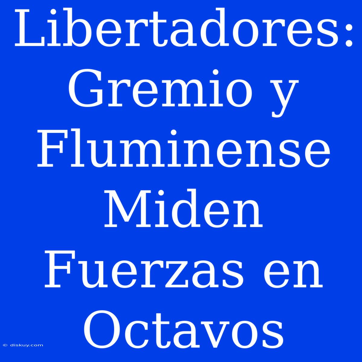 Libertadores: Gremio Y Fluminense Miden Fuerzas En Octavos