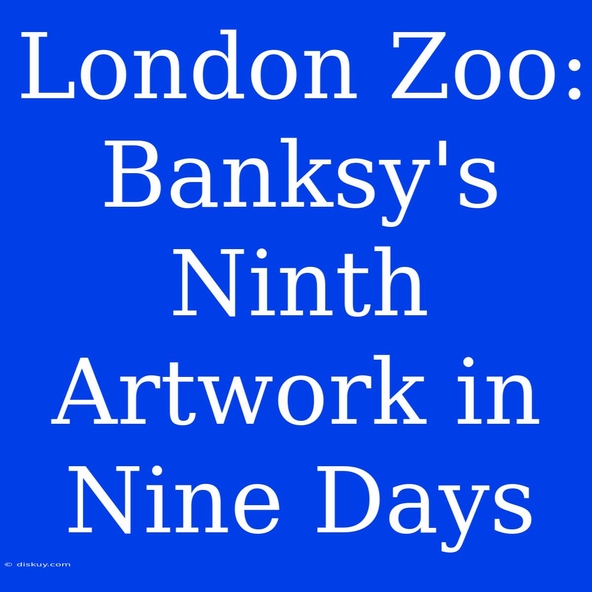 London Zoo: Banksy's Ninth Artwork In Nine Days