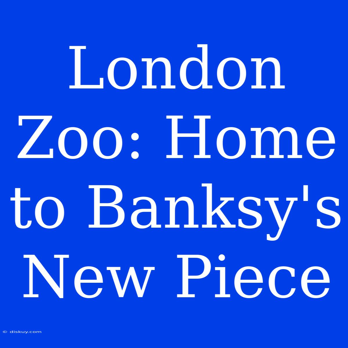 London Zoo: Home To Banksy's New Piece