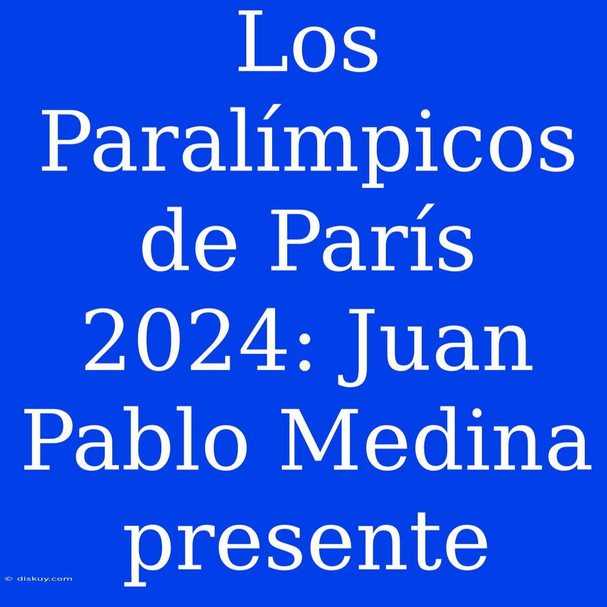 Los Paralímpicos De París 2024: Juan Pablo Medina Presente