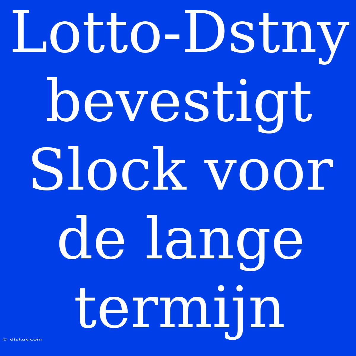 Lotto-Dstny Bevestigt Slock Voor De Lange Termijn