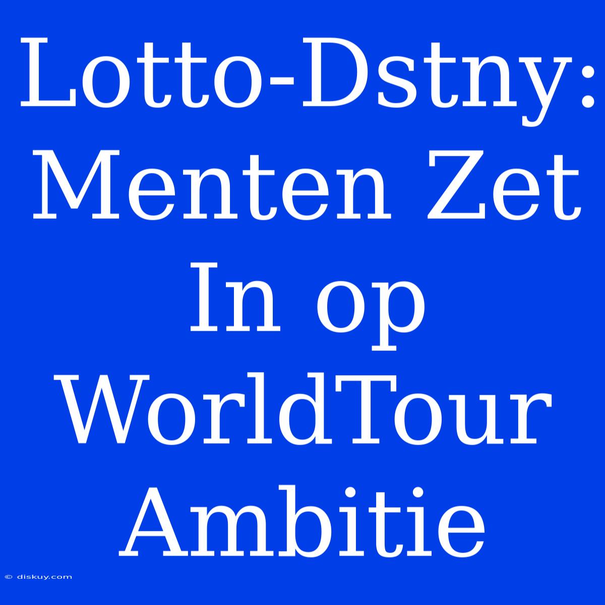 Lotto-Dstny: Menten Zet In Op WorldTour Ambitie