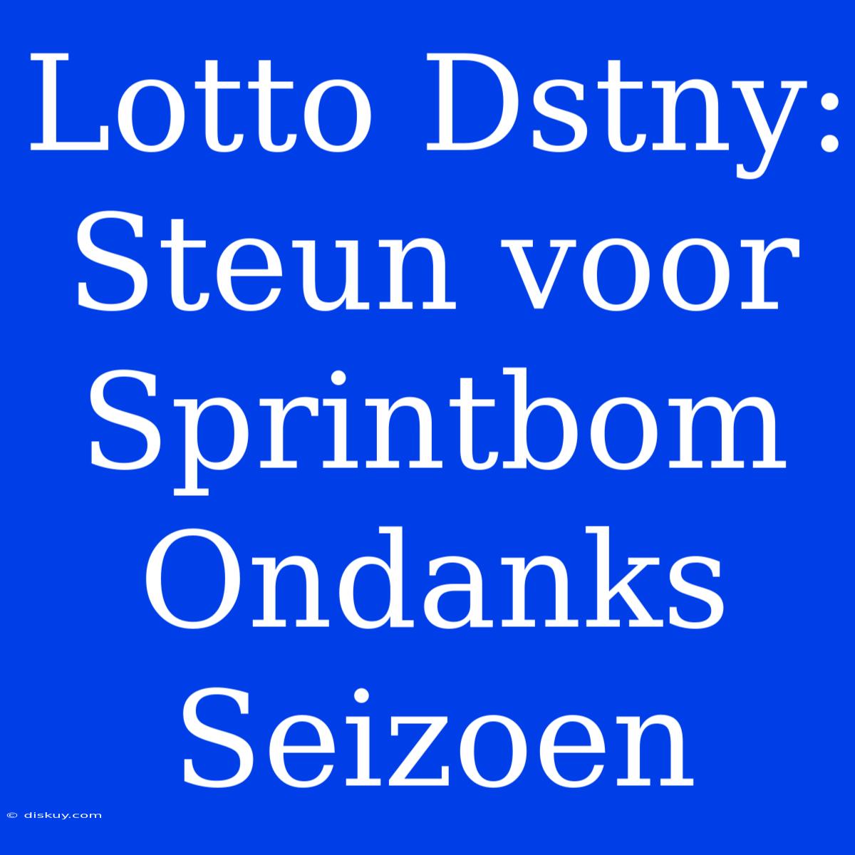 Lotto Dstny: Steun Voor Sprintbom Ondanks Seizoen