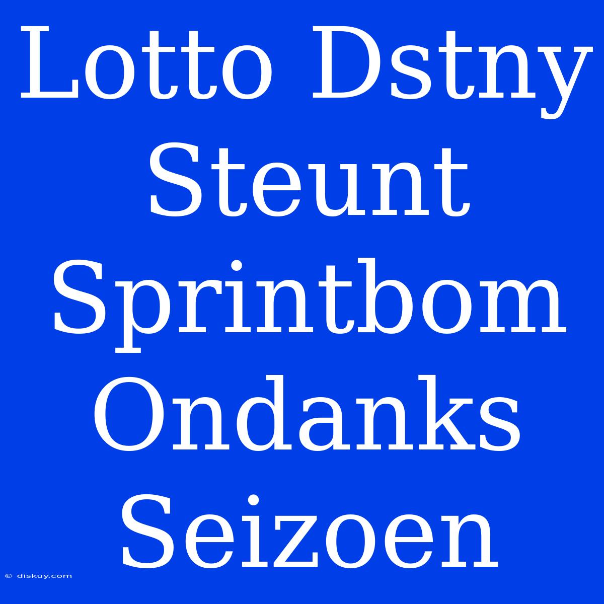 Lotto Dstny Steunt Sprintbom Ondanks Seizoen