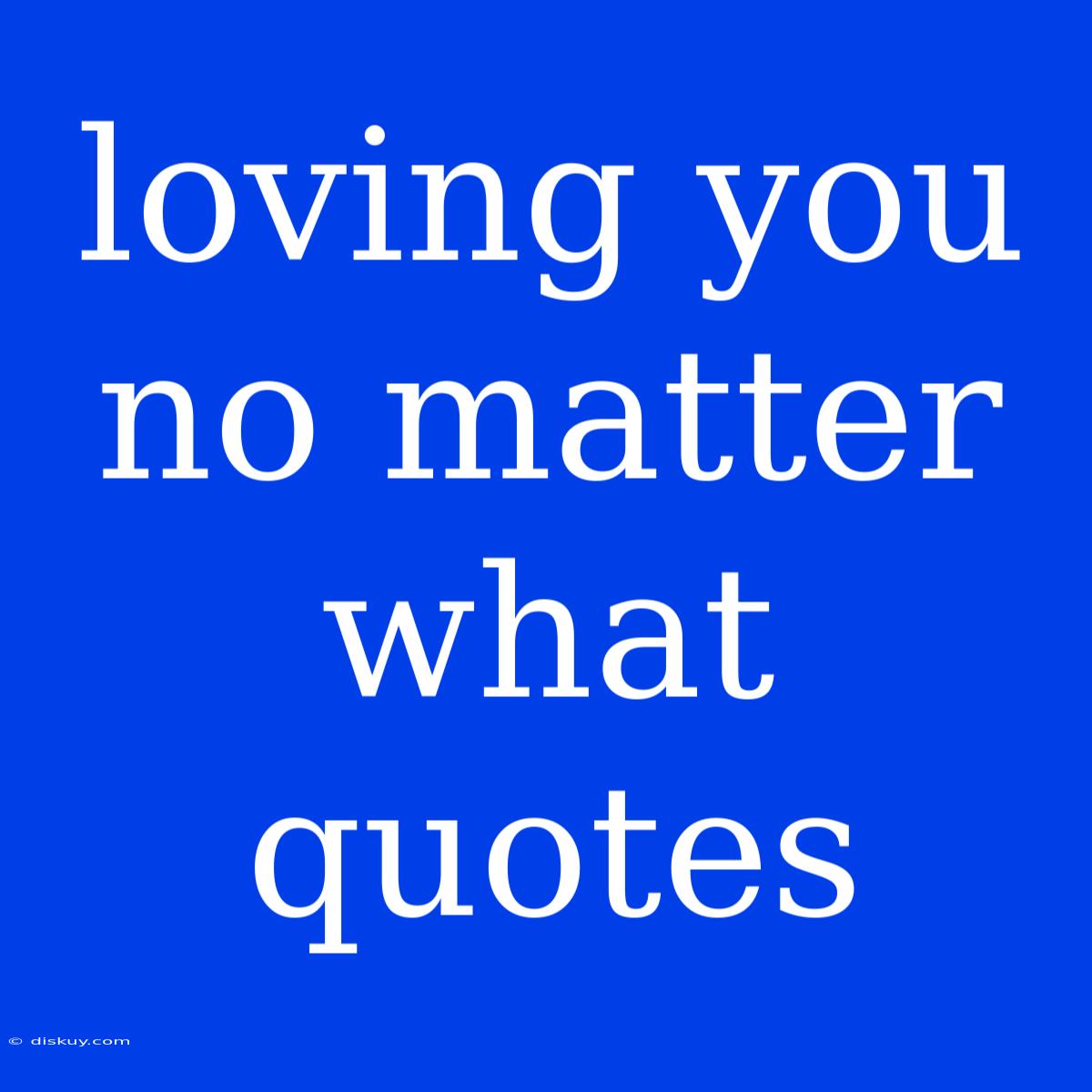 Loving You No Matter What Quotes