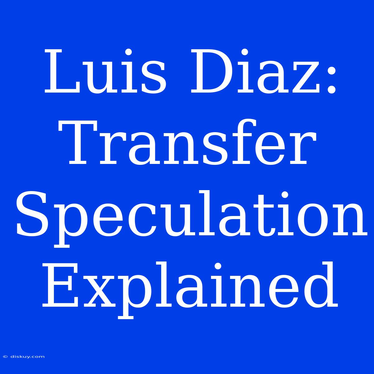 Luis Diaz: Transfer Speculation Explained