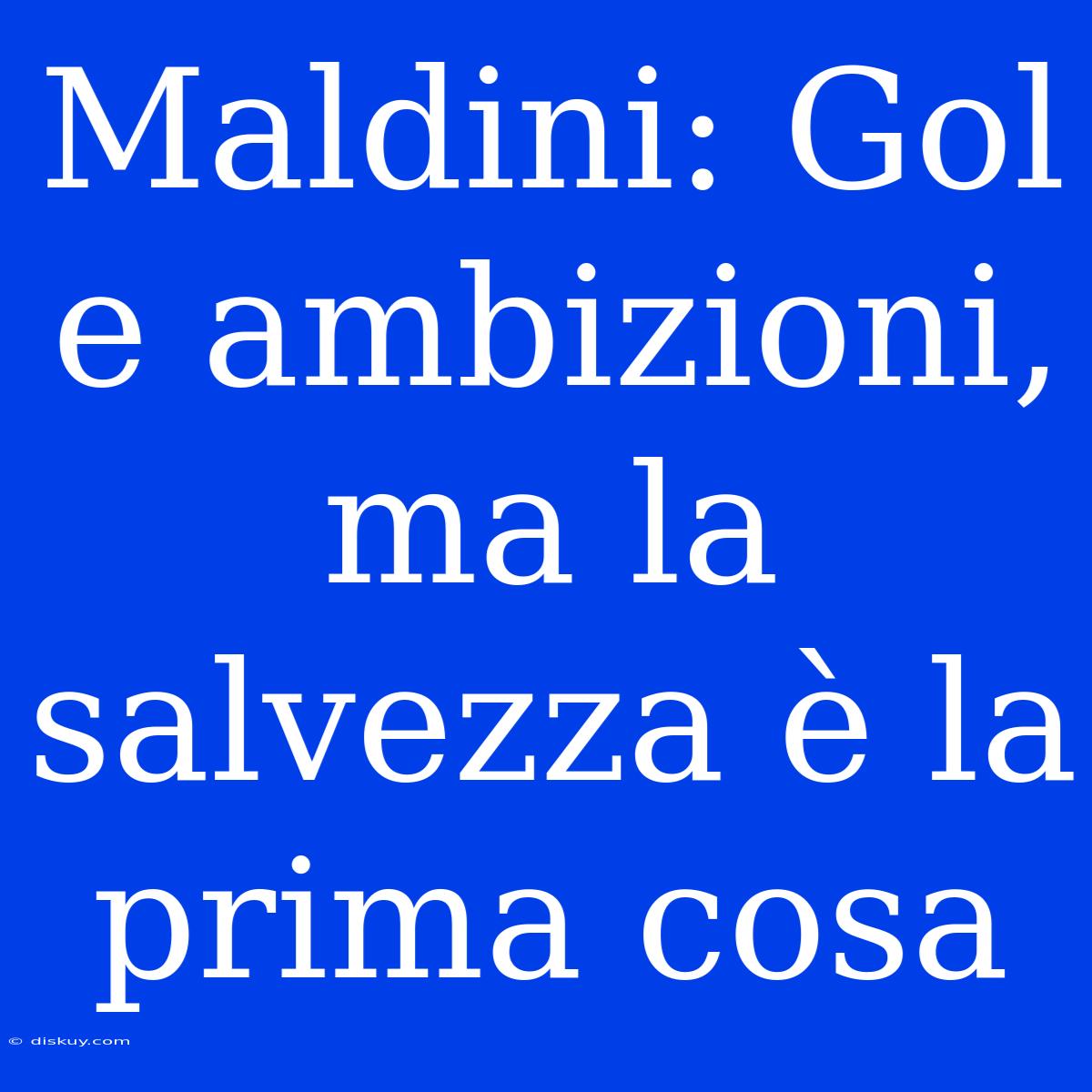 Maldini: Gol E Ambizioni, Ma La Salvezza È La Prima Cosa