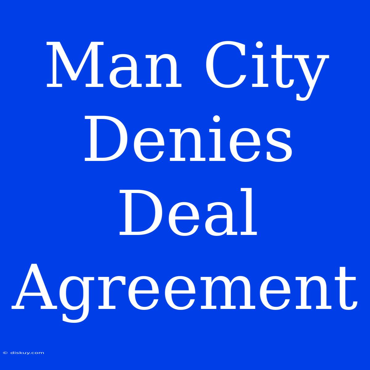 Man City Denies Deal Agreement