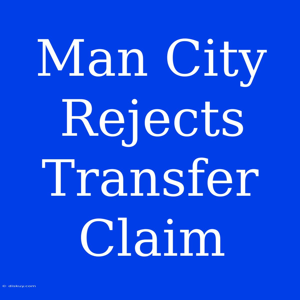 Man City Rejects Transfer Claim