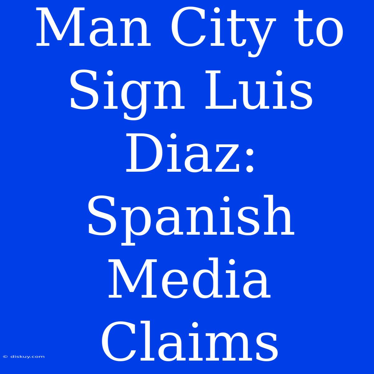 Man City To Sign Luis Diaz: Spanish Media Claims