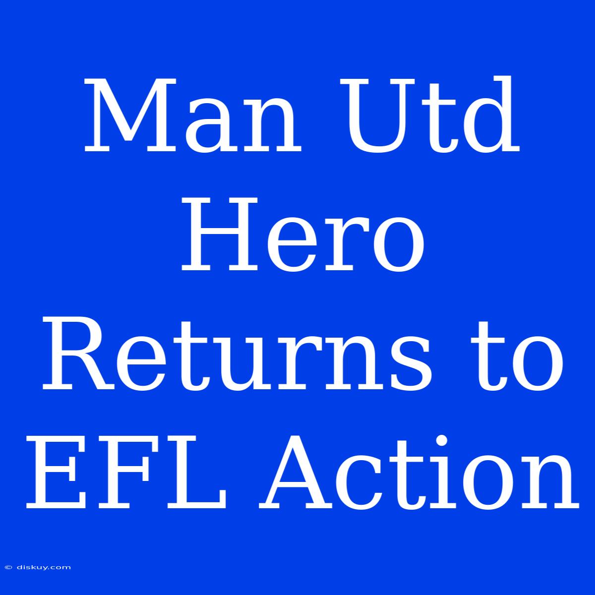 Man Utd Hero Returns To EFL Action