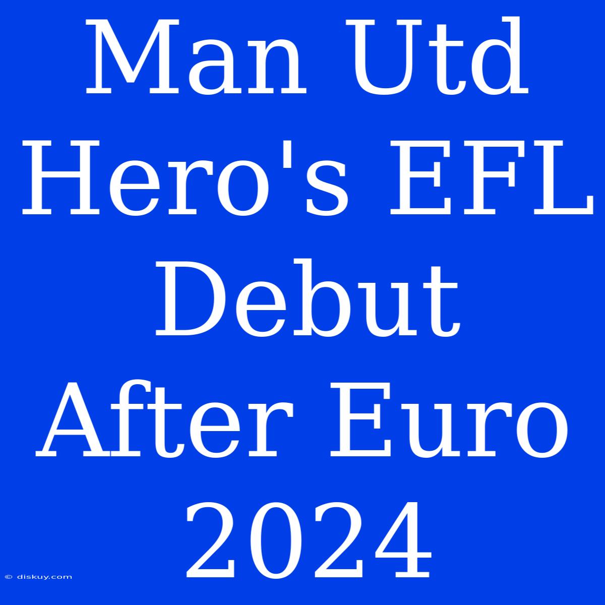 Man Utd Hero's EFL Debut After Euro 2024