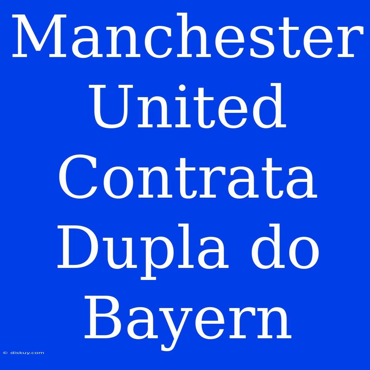 Manchester United Contrata Dupla Do Bayern