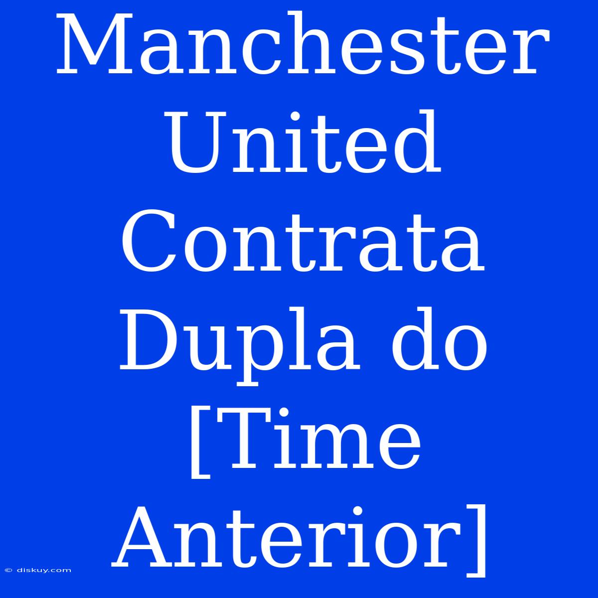 Manchester United Contrata Dupla Do [Time Anterior]