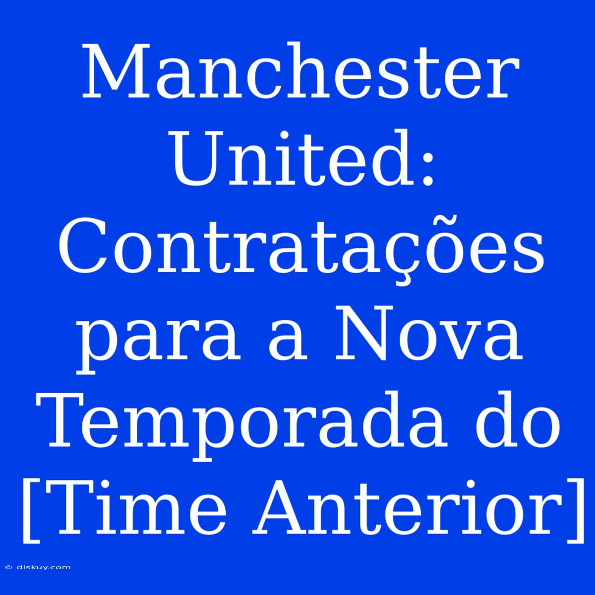 Manchester United: Contratações Para A Nova Temporada Do [Time Anterior]