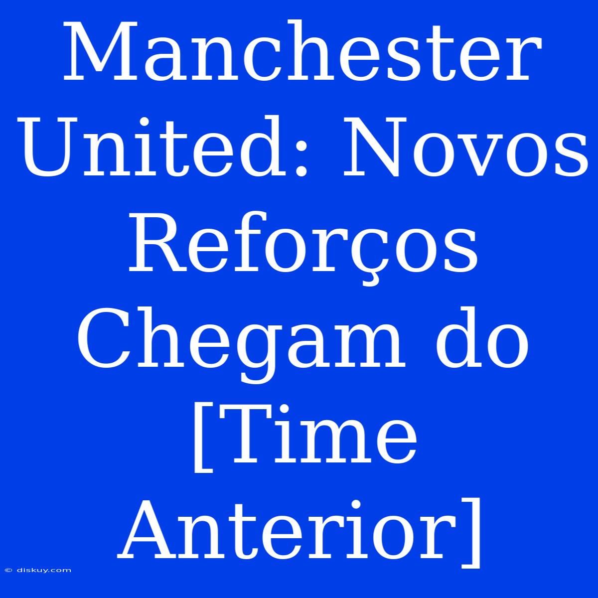 Manchester United: Novos Reforços Chegam Do [Time Anterior]