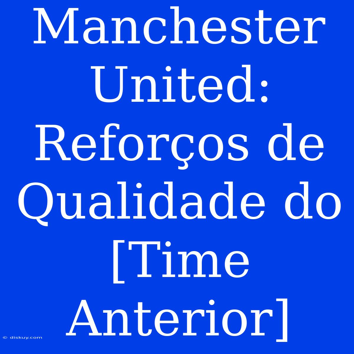 Manchester United: Reforços De Qualidade Do [Time Anterior]