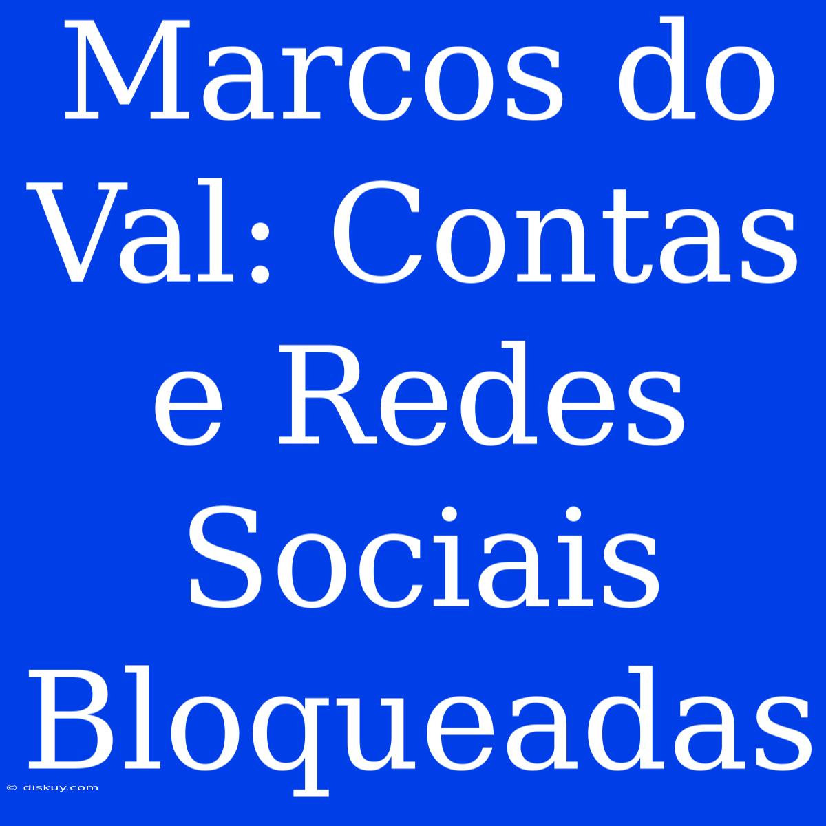 Marcos Do Val: Contas E Redes Sociais Bloqueadas