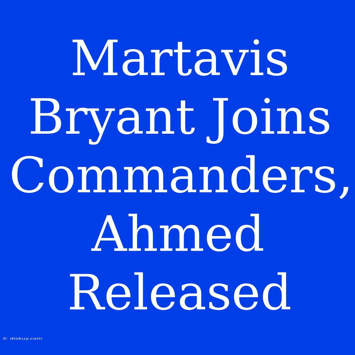 Martavis Bryant Joins Commanders, Ahmed Released