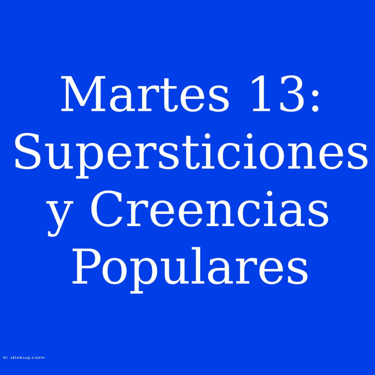 Martes 13:  Supersticiones Y Creencias Populares