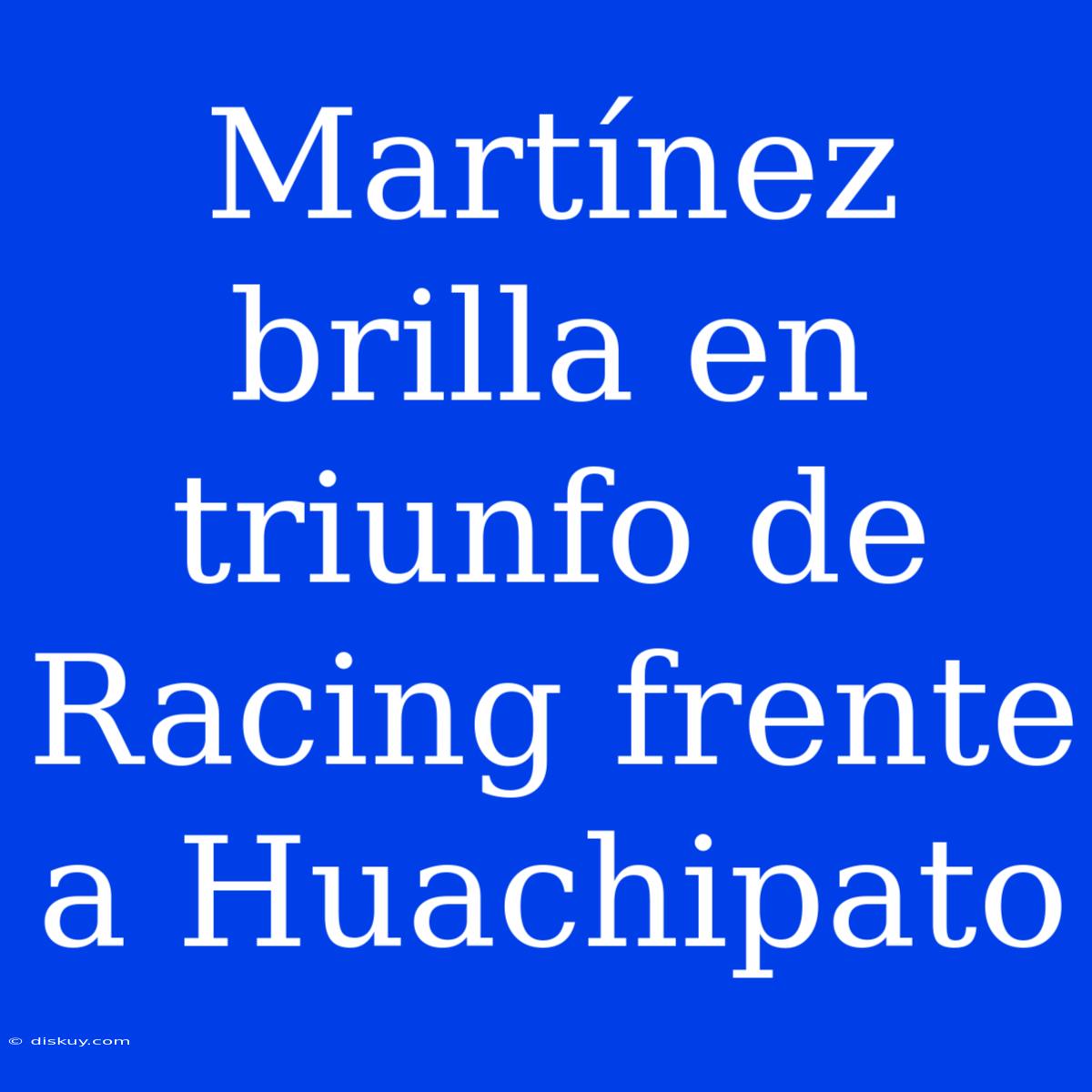 Martínez Brilla En Triunfo De Racing Frente A Huachipato