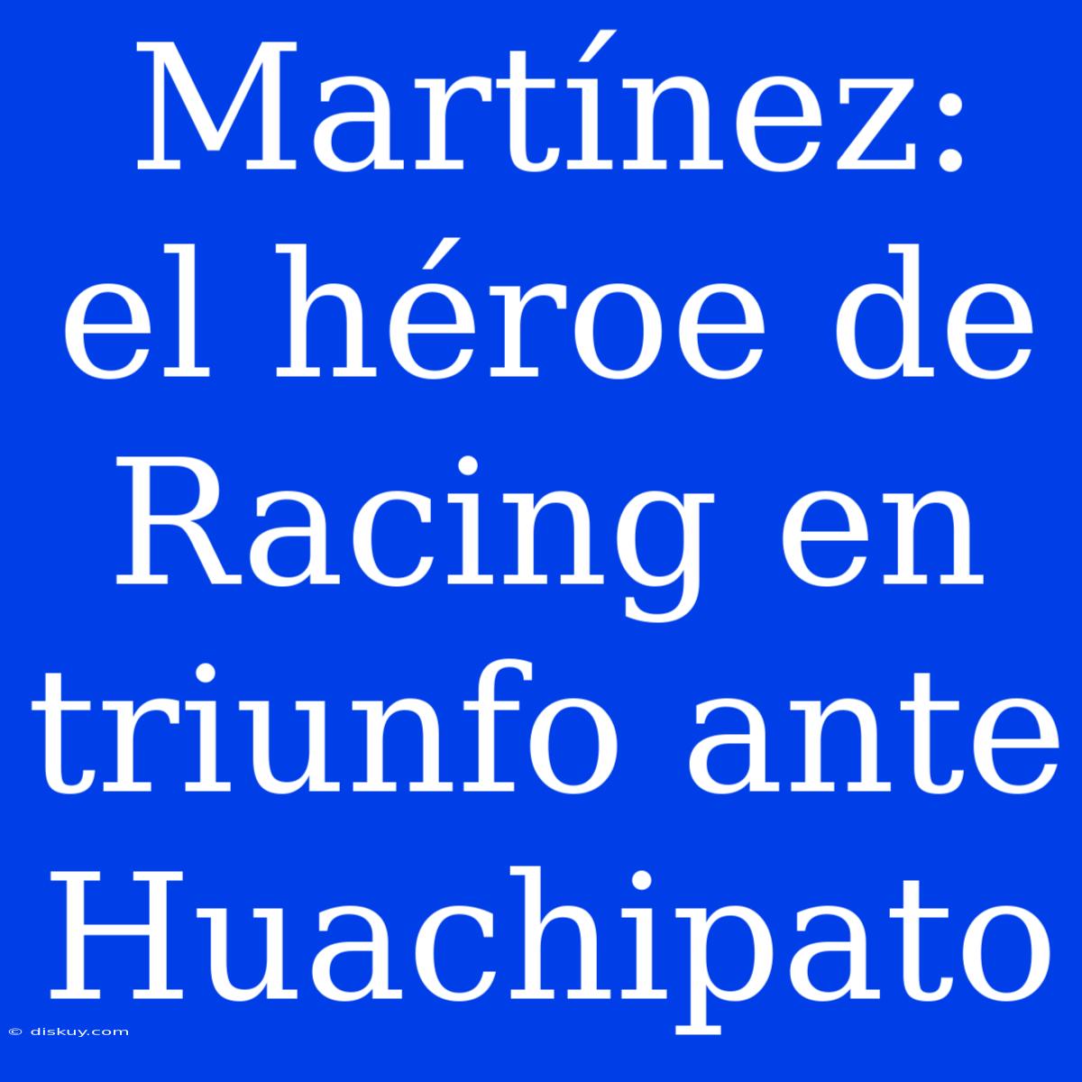 Martínez: El Héroe De Racing En Triunfo Ante Huachipato